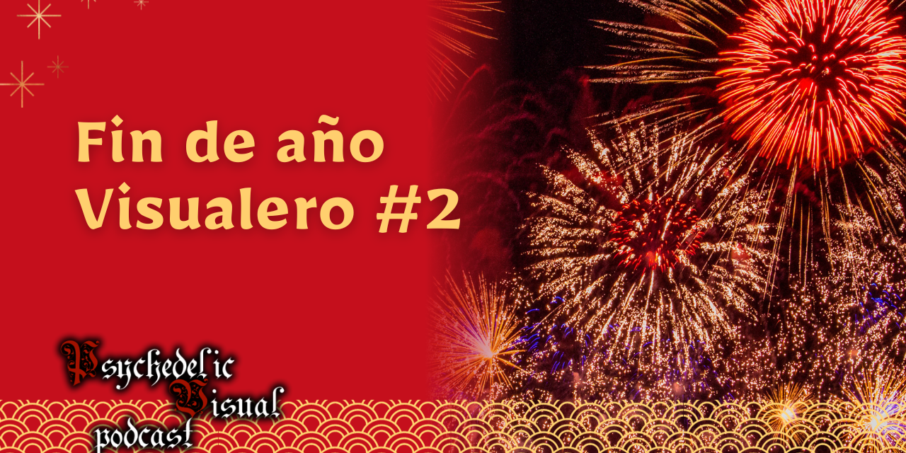 Fin de año Visualero #2 - T2E12 - Psychedelic Visual Podcast