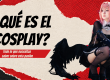 ¿Qué es el cosplay?